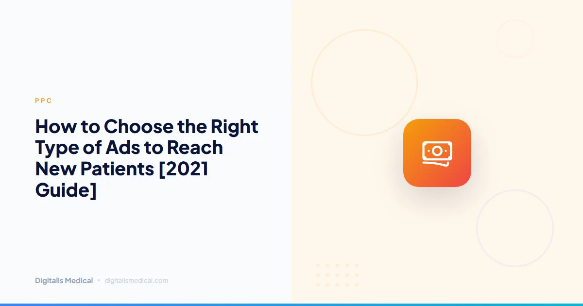 How to Choose the Right Type of Ads to Reach New Patients [2021 Guide]