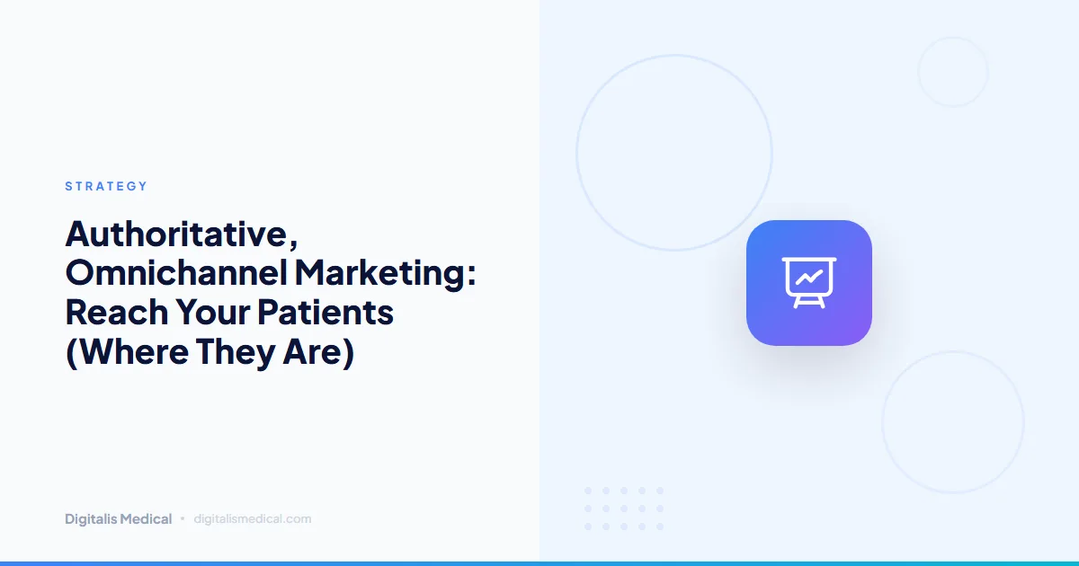 Authoritative, Omnichannel Marketing: Reach Your Patients (Where They Are)